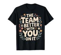 The Team Is Better with You On It Work Appreciation - Maglietta