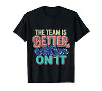 The Team Is Better with You On It Work Appreciation |- Maglietta