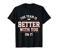 The Team Is Better with You On It Work Appreciation - Maglietta