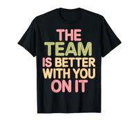 The Team Is Better with You On It Work Appreciation - Maglietta