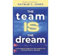 The Team IS The Dream: Leveraging Collective Strengths for Extraordinary Results