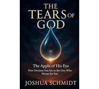 The Tears of God: The Apple of His Eye - How Precious You Are to the One Who Weeps for You