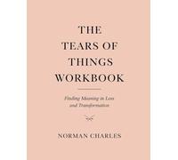 The Tears Of Things Workbook: Finding Meaning in Loss and Transformation