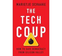 The Tech Coup: How to Save Democracy from Silicon Valley by Schaake, Marietje