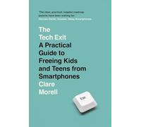 The Tech Exit: A Practical Guide to Freeing Kids and Teens from Smartphones