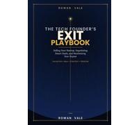 The Tech Founder's Exit Playbook: Selling Your Startup, Negotiating the Right Deal, and Maximizing your Payout