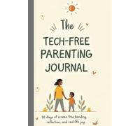 The Tech-Free Parental Journal: 90 Days of Screen-Free Bonding, Reflection, and Real-Life Joy