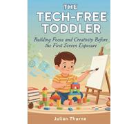 The Tech-Free Toddler: Building Focus and Creativity Before the First Screen Exposure