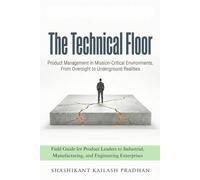The Technical Floor: Product Management in Mission-Critical Environments, From Oversight to Underground Realities