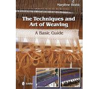 The Techniques and Art of Weaving: A Basic Guide by Marylène Brahic