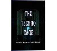 The Techno-Cage: How We Built Our Own Prison