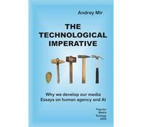 The technological imperative. Why we develop our media. Essays on human agency and AI
