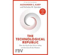 The Technological Republic: Über die Macht des Silicon Valley und die Zukunft des Westens. Der Palantir-Gründer über die Tech-Industrie, Innovationen, Wirtschaft & Geopolitik