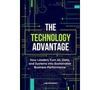 The Technology Advantage: How Leaders Turn AI, Data, and Systems into Sustainable Business Performance