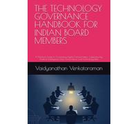 THE TECHNOLOGY GOVERNANCE HANDBOOK FOR INDIAN BOARD MEMBERS: A Practical Guide to Overseeing Digital Transformation, Cybersecurity, Artificial Intelligence, Data Governance, and Technology Risks