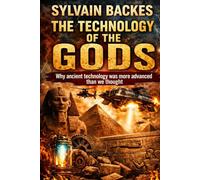 The Technology of the Gods: Why Ancient Technology Was More Advanced Than We Thought