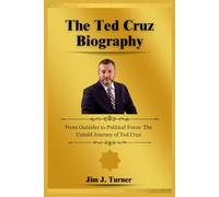 The Ted Cruz Biography: From Outsider to Political Force: The Untold Journey of Ted Cruz