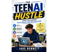 The Teen AI Hustle: Start This Summer, Build Real Skills, and Earn Your First Income Using ChatGPT, Claude, and Today's Best AI Tools