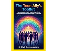 The Teen Ally's Toolkit: Practical Blueprints for Supporting Friends Through Mental Health Struggles & Self-Care