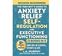 The Teen Boy’s Guide to Anxiety Relief, Self-Regulation, and Executive Functioning (3 Books in 1): Exercises & Strategies To Help You Win Big In School, Sports & Life
