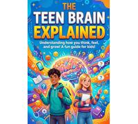 The Teen Brain Explained