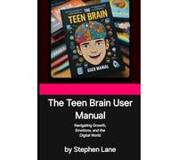 The Teen Brain User Manual: Navigating Growth, Emotions, and the Digital World