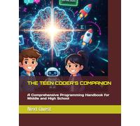 THE TEEN CODER'S COMPANION: A Comprehensive Programming Handbook for Middle and High School
