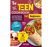 The Teen Cookbook for Beginners: Easy & Tested Recipes with Simple Step-by-Step Meals, Snacks and Desserts for Ages 9-15 A Fun Guide to Learning Basic Cooking Skills