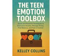 THE TEEN EMOTION TOOLBOX: Quick and Powerful Techniques to Overcome Anxiety, Manage Stress, Find Balance, and Feel in Control