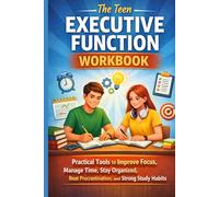 The Teen Executive Function Workbook: Practical Tools to Improve Focus, Manage Time, Stay Organized, Beat Procrastination, and Build Strong Study Habits