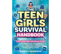 The Teen Girl’s Survival Handbook: Your Adulting Life Skills Guide-How to Make Friends, Manage Money, Claim Your Independence, Avoid Drama, and Prepare for Your Successful, Healthy, and Happy Future