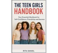 The Teen Girls Handbook: Your Essential Workbook for Self-Confidence, Friendships, and Success