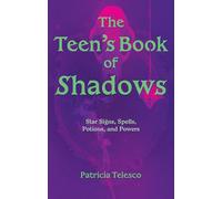 The Teen’s Book of Shadows: Star Signs, Spells, Potions and Powers