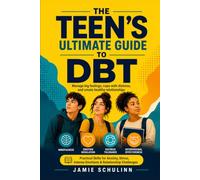 The Teen’s Ultimate Guide to DBT: Use Dialectical Behavior Therapy to Manage Big Feelings, Cope with Distress, and Build Healthy Relationships to Create a Life You Love
