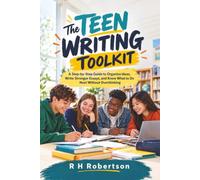 The Teen Writing Toolkit: A Step-by-Step Guide to Organize Ideas, Write Stronger Essays, and Know What to Do Next Without Overthinking