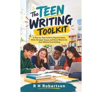 The Teen Writing Toolkit: A Step-by-Step Guide to Organize Ideas, Write Stronger Essays, and Know What to Do Next Without Overthinking
