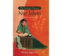 The Teenage Diary of Nur Jahan {Mehr-Un-Nissa} - Agarwal Deepa