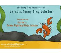 The Teeny Tiny Adventures of Laree the Teeny Tiny Lobster: Adventure One Laree the Crime Fighting Ninja Lobster