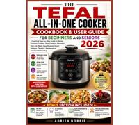 THE TEFAL ALL-IN-ONE COOKER COOKBOOK & USER GUIDE FOR BEGINNERS AND SENIORS 2026: A Practical Step-by-Step Guide to Master Pressure Cooking, Slow ... Cleaning, Maintenance, and Troubleshooting