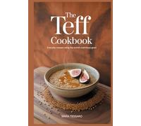 The Teff Cookbook: Everyday Recipes Using the World's Most Nutritious Grain
