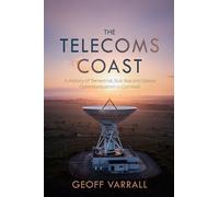 The Telecoms Coast: A History of Terrestrial, Sub Sea and Space Communication in Cornwall