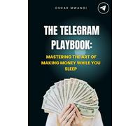 The Telegram Playbook: Mastering the Art of Making Money While You Sleep