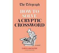 The Telegraph: How To Solve a Cryptic Crossword : Mastering cryptic crosswords made easy