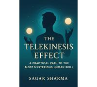THE TELEKINESIS EFFECT: A Practical Path to the Most Mysterious Human Ability