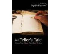 The Teller's Tale: Lives of the Classic Fairy Tale Writers