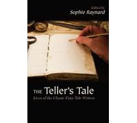 The Teller's Tale: Lives of the Classic Fairy Tale Writers