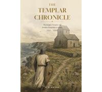 The Templar Chronicle: The Knights Templar and Knights Hospitaller in Wales 1119-1540