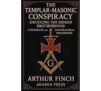 The Templar-Masonic Conspiracy: Unveiling the Hidden Brotherhood: A Historical and Conspiratorial Exploration