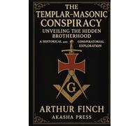The Templar-Masonic Conspiracy: Unveiling the Hidden Brotherhood: A Historical and Conspiratorial Exploration