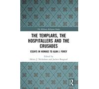 The Templars, the Hospitallers and the Crusades: Essays in Homage to Alan J. Forey